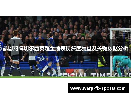 凯恩对阵切尔西英超全场表现深度复盘及关键数据分析