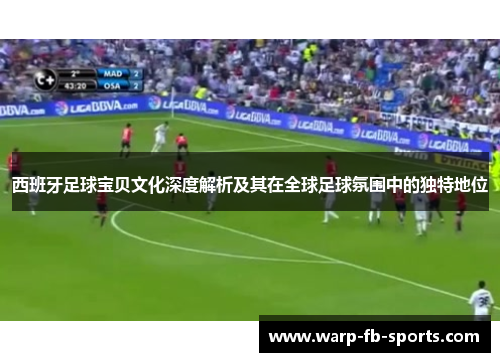 西班牙足球宝贝文化深度解析及其在全球足球氛围中的独特地位